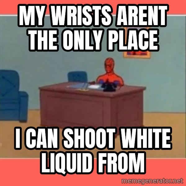 Masturbating Spider-Man meme: my wrists arent the only place / i can shoot white liquid from