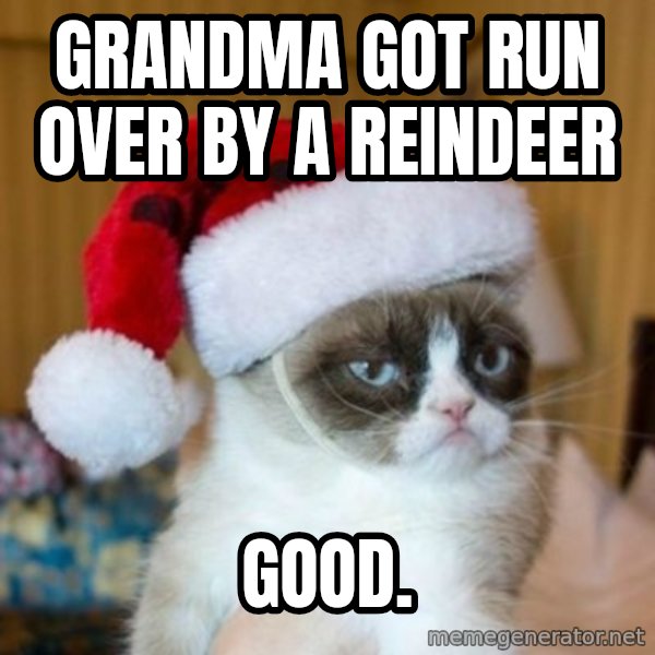 Grumpy Cat Santa Hat meme: Grandma Got run over by a reindeer / good.