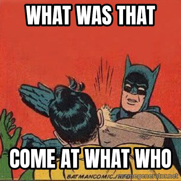 batman slap robin meme: WHAT WAS THAT / come at what who