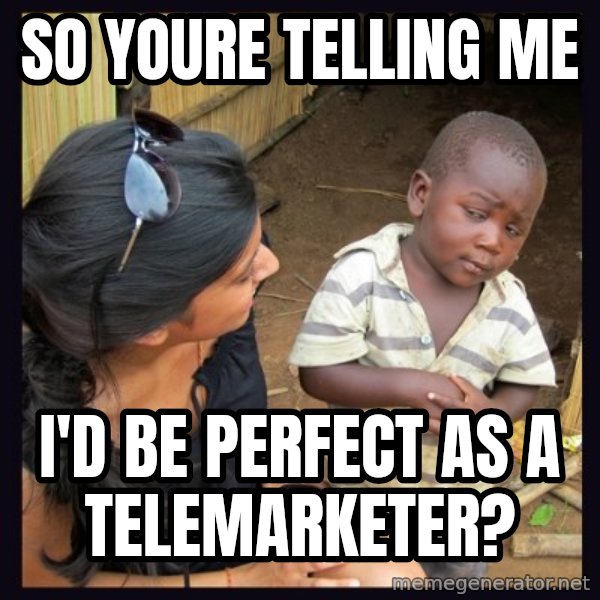 Skeptical 3rd World Kid meme: so youre telling me / i'd be perfect as a telemarketer?