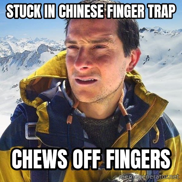 Bear Grylls Loneliness meme: stuck in chinese finger trap / chews off fingers