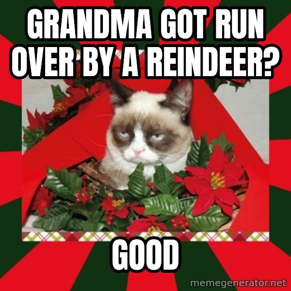 GRUMPY CAT ON CHRISTMAS meme: Grandma got run over by a reindeer? / good