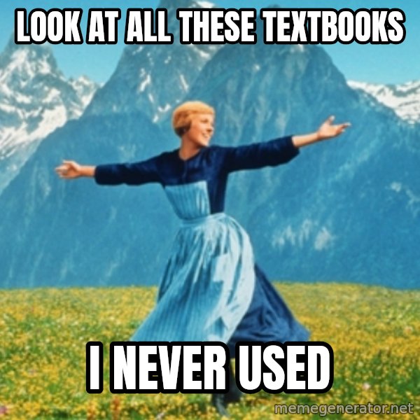 Sound Of Music Lady meme: LOOK AT ALL THESE TEXTBOOKS / I NEVER USED