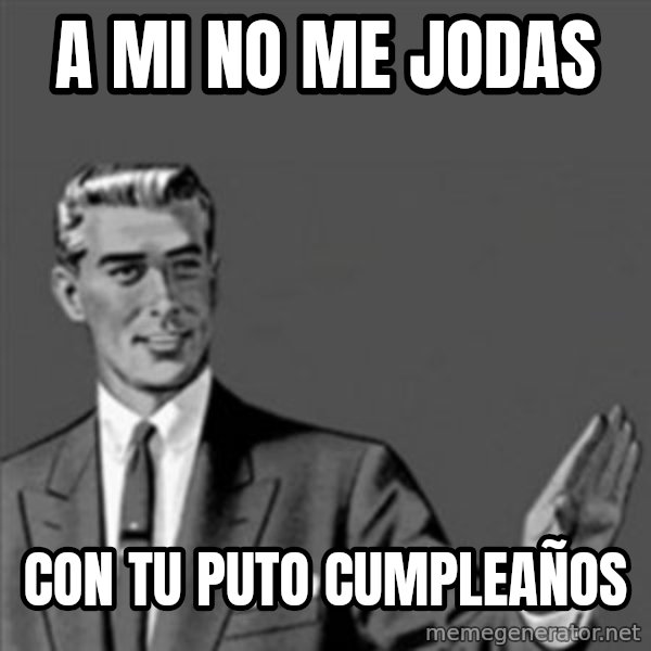 Correction Guy meme: a mi no me jodas / con tu puto cumpleaños