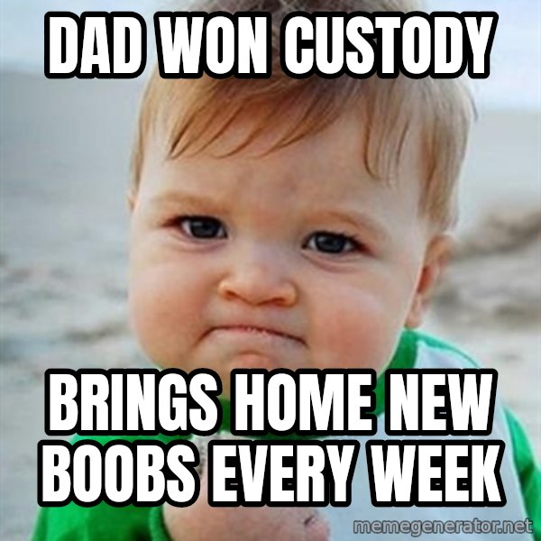Victory Baby meme: Dad won custody / Brings home new boobs every week