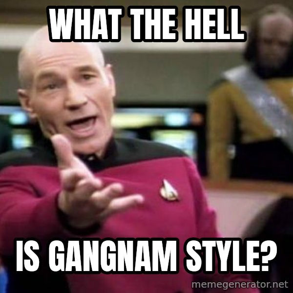 Picard Wtf meme: what the hell / is gangnam style?