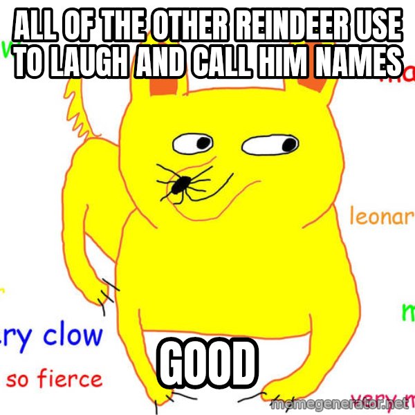 Grumpy Cat  meme: all of the other reindeer use to laugh and call him names / good