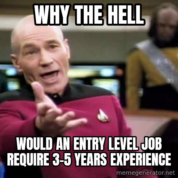 Picard Wtf meme: Why the hell / Would an entry Level job require 3-5 years experience