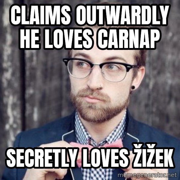 Scumbag Analytic Philosopher meme: Claims Outwardly He Loves Carnap / Secretly Loves Žižek