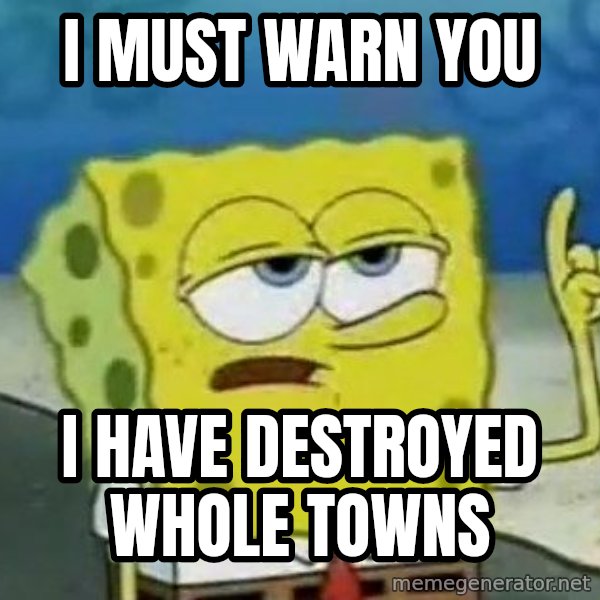 Tough Spongebob meme: i must warn you / i have destroyed whole towns