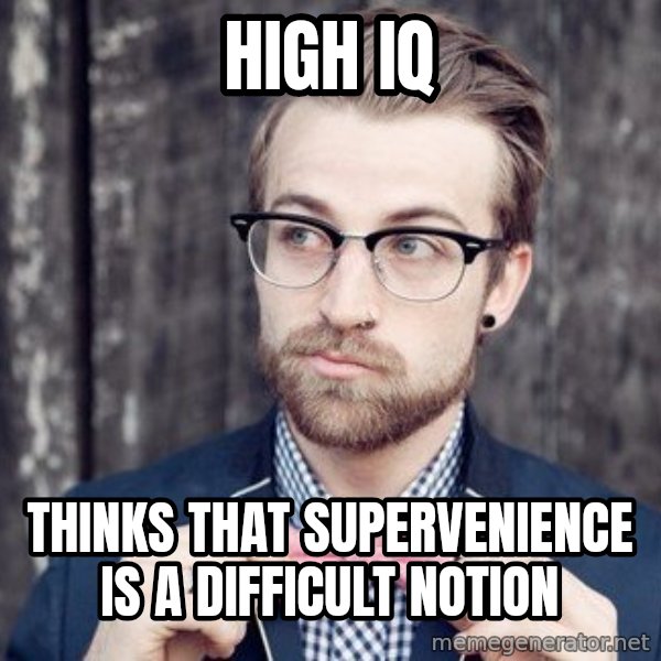Scumbag Analytic Philosopher meme: HiGh iq / Thinks that  supervenience iS a difficult notion