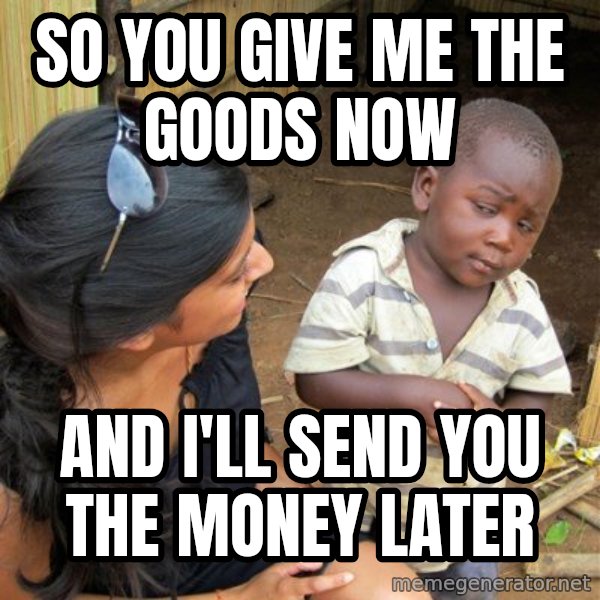 Skeptical 3rd World Kid meme: so you give me the goods now / and i'll send you the money later