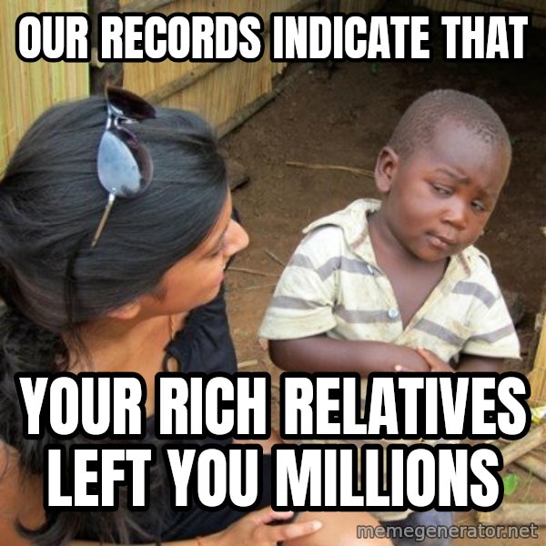 skeptical black kid meme: our records indicate THAT / your rich RELATIVES left you millions