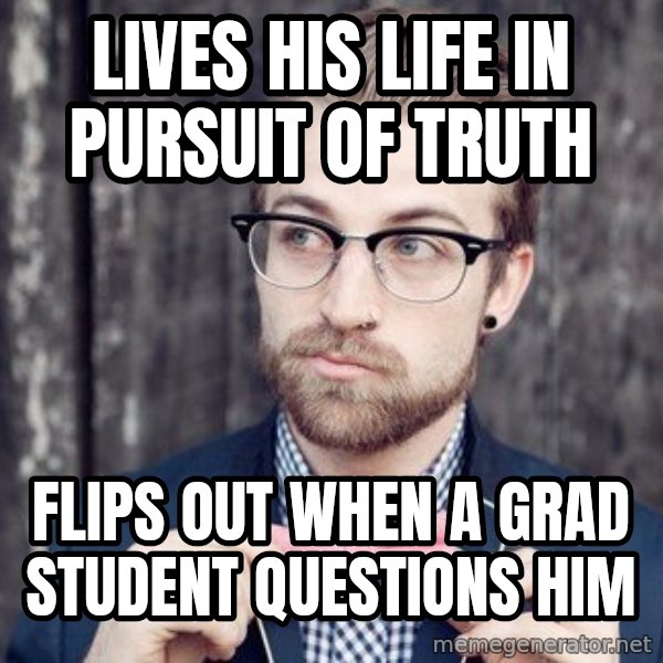Scumbag Analytic Philosopher meme: Lives his life in pursuit of truth / flips out when a grad student questions him