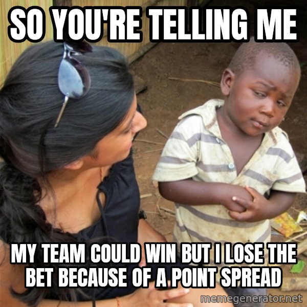 So You're Telling me meme: so you're telling me / my team could win but i lose the bet because of a point spread