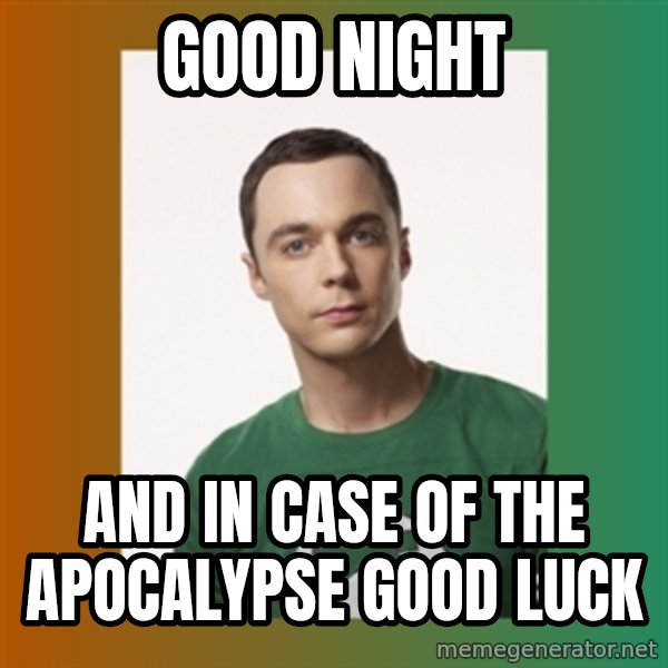 sheldon cooper  meme: good night / and in case of the apocalypse good luck