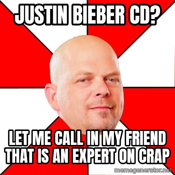 Pawn Stars meme: Justin bieber cd? / let me call in my friend that is an expert on crap
