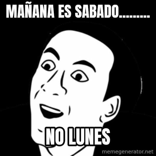 you don't say meme meme: MAÑANA ES SABADO......... / NO LUNES
