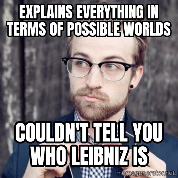 Scumbag Analytic Philosopher meme: explains everything in terms of possible worlds / couldn't tell you who leibniz is