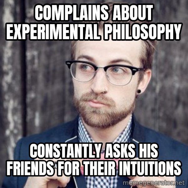 Scumbag Analytic Philosopher meme: complains about experimental philosophy / constantly asks his friends for their intuitions