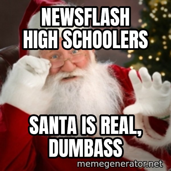 Santa claus meme: newsflash high schoolers / santa is real, dumbass