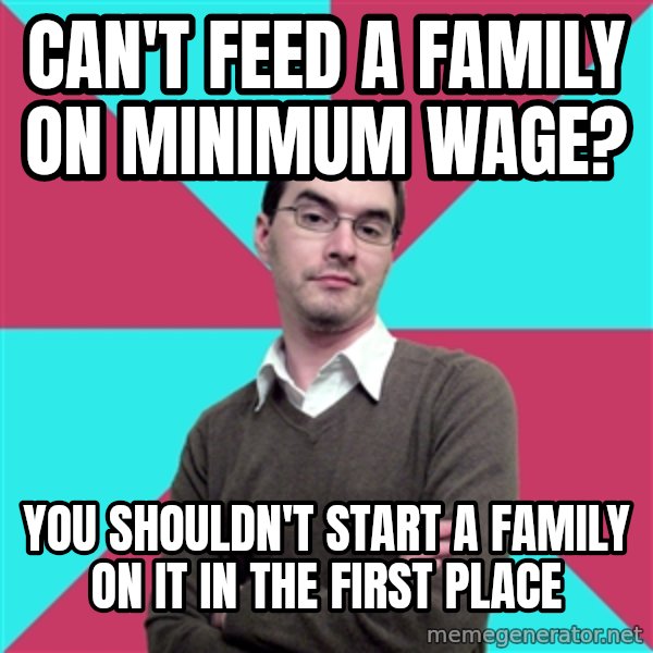 Privilege Denying Dude meme: can't feed a family on       minimum wage? / you shouldn't start a family on it in the first place