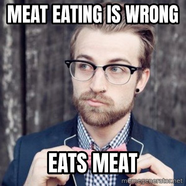 Scumbag Analytic Philosopher meme: Meat eating is Wrong / Eats meat