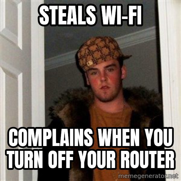 Scumbag Steve meme: steals wi-fi / complains when you turn off  your router