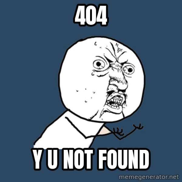 Y U No meme: 404 / Y U Not FOUND