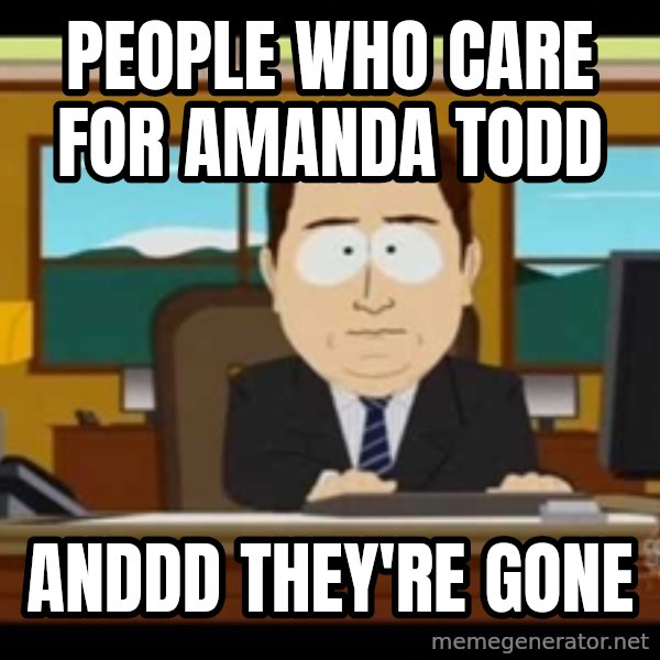Aand Its Gone meme: People who care for amanda todd / ANDDD THEY'RE GONE