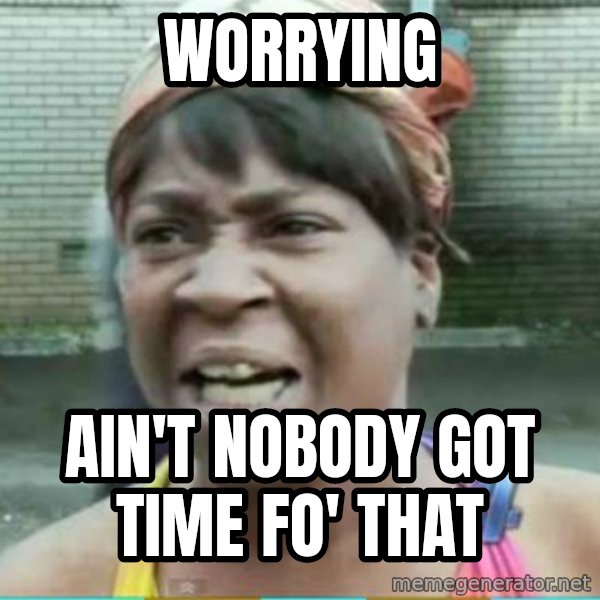 Sweet Brown Meme meme: Worrying / Ain't Nobody Got time fo' THAt