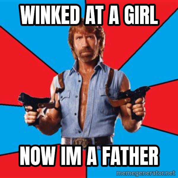 Chuck Norris  meme: Winked at a girl / now im a father