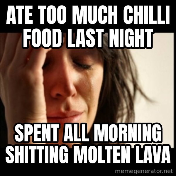 First World Problems meme: ate too much chilli food last night / spent all morning shitting molten lava
