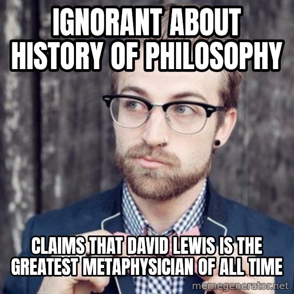 Scumbag Analytic Philosopher meme: ıgnorant about history of philosophy / claims that david lewis is the greatest metaphysician of all time