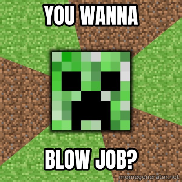 Minecraft Creeper meme: you wanna / blow job?