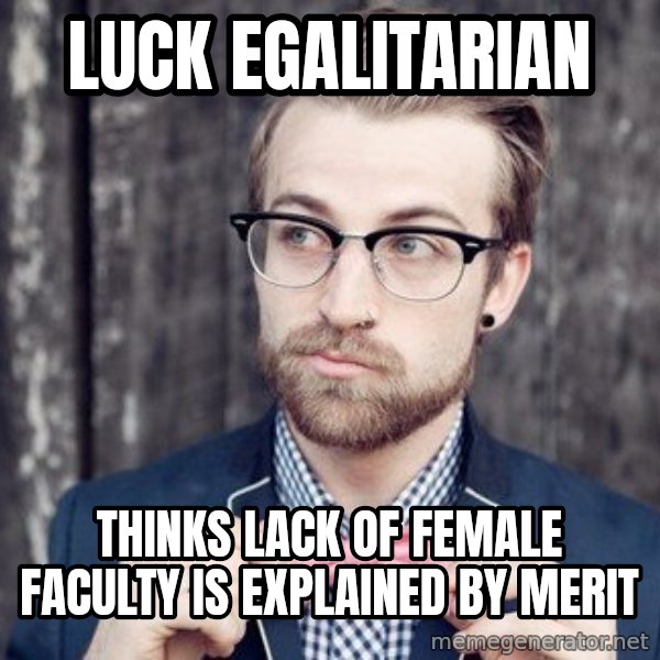 Scumbag Analytic Philosopher meme: Luck Egalitarian / Thinks Lack of Female Faculty is Explained by Merit