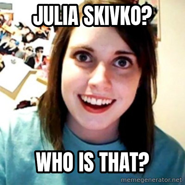 Overly Obsessed Girlfriend meme: julia skivko? / who is that?