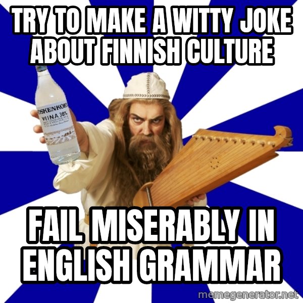 FinnishProblems meme: TRY TO MAKE A wITTY JOKE ABOUT FINNISH CULTURE / FAIL MISERABLY IN ENGLISH GRAMMAR