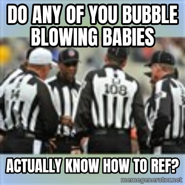 NFL Ref Meeting meme: Do any of you Bubble blowing babies / Actually know how to ref?
