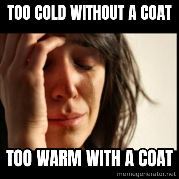 First World Problems meme: too cold without a coat / too warm with a coat