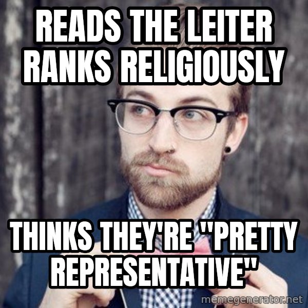 Scumbag Analytic Philosopher meme: Reads the Leiter Ranks Religiously / Thinks They're "Pretty Representative"