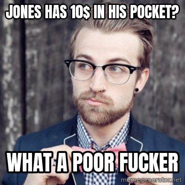 Scumbag Analytic Philosopher meme: Jones has 10$ in his pocket? / What a poor fucker