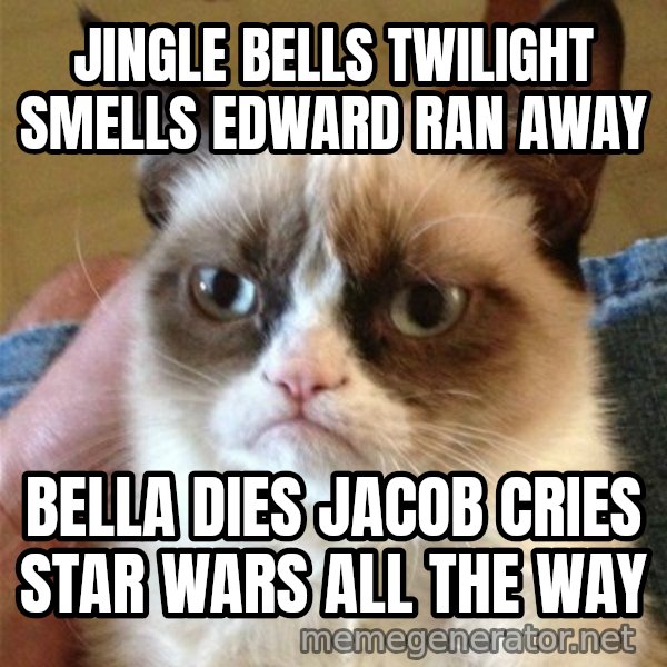 Grumpy Cat  meme: jingle bells twilight smells edward ran away / bella dies jacob cries star wars all the way