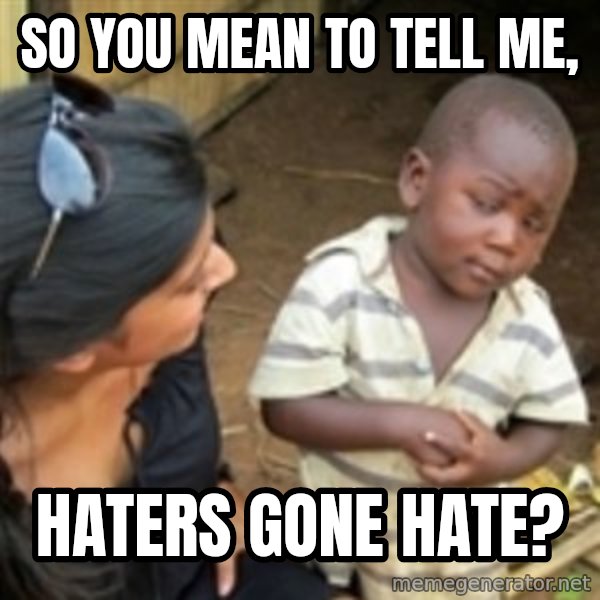 Skeptical african kid  meme: SO you mean to Tell me, / Haters gone hate?