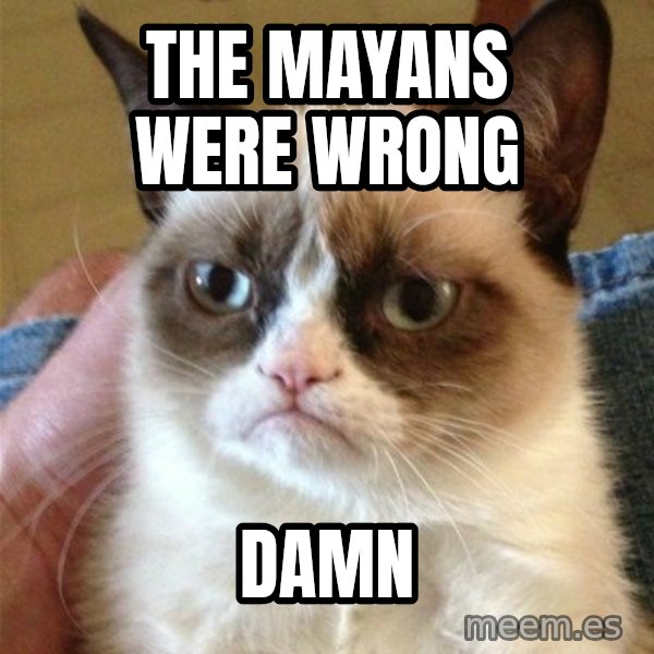 Grumpy Cat  meme: The mayans were wrong / damn