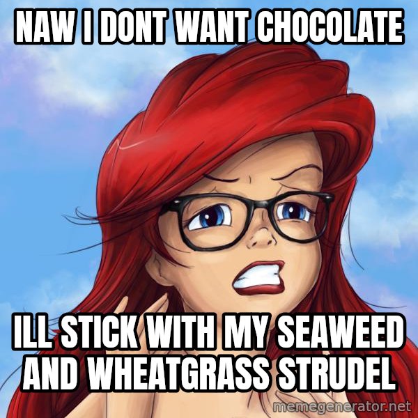 Hipster Ariel meme: Naw i dont want chocolate / ill stick with my seaweed and wheatgrass strudel