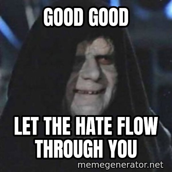 Sith Lord meme: Good Good / lET THE HATE FLOW THROUGH YOU