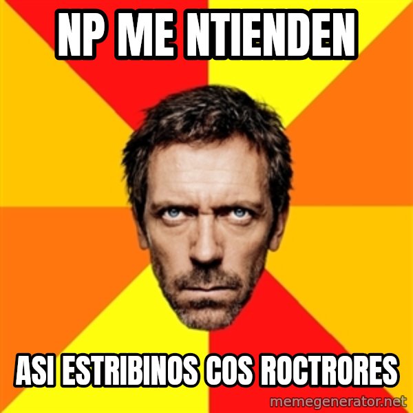 Diagnostic House meme: np me ntienden / asi estribinos cos roctrores
