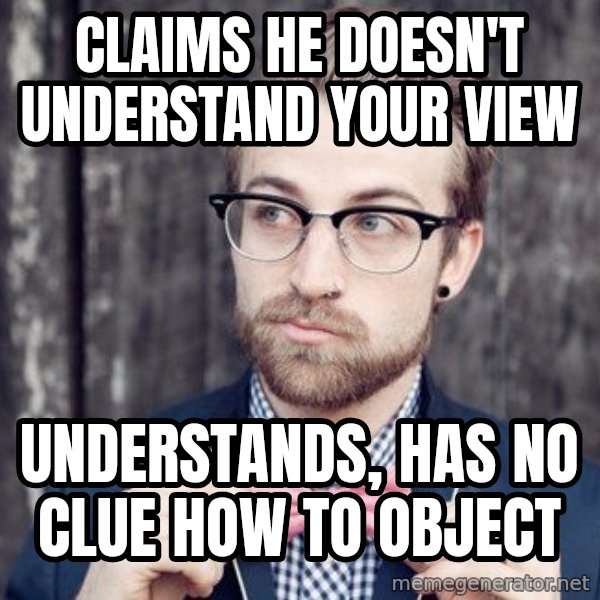 Scumbag Analytic Philosopher meme: claims he doesn't understand your view / understands, has no clue how to object