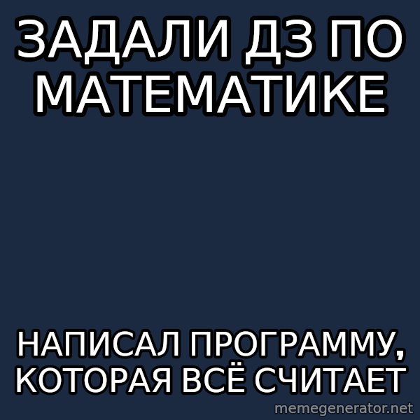 Programmers son meme: ЗАДАЛИ ДЗ ПО МАТЕМАТИКЕ / Написал программу, которая всё считает